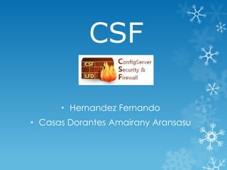 CSF
• Hernandez Fernando
• Casas Dorantes Amairany Aransasu
 