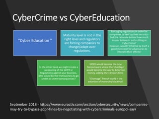 CyberCrime vs CyberEducation
“Cyber Education ”
Maturity level is not in the
right level and regulators
are forcing compan...