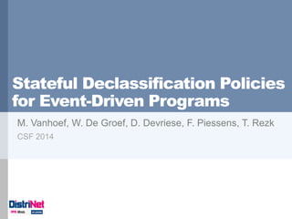 Stateful Declassification Policies
for Event-Driven Programs
M. Vanhoef, W. De Groef, D. Devriese, F. Piessens, T. Rezk
CSF 2014
 