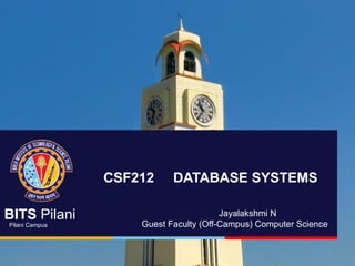 BITS Pilani
Pilani Campus
CSF212 DATABASE SYSTEMS
Jayalakshmi N
Guest Faculty (Off-Campus) Computer Science
 