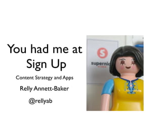 You had me at
   Sign Up
 Content Strategy and Apps

  Relly Annett-Baker
      @rellyab
 