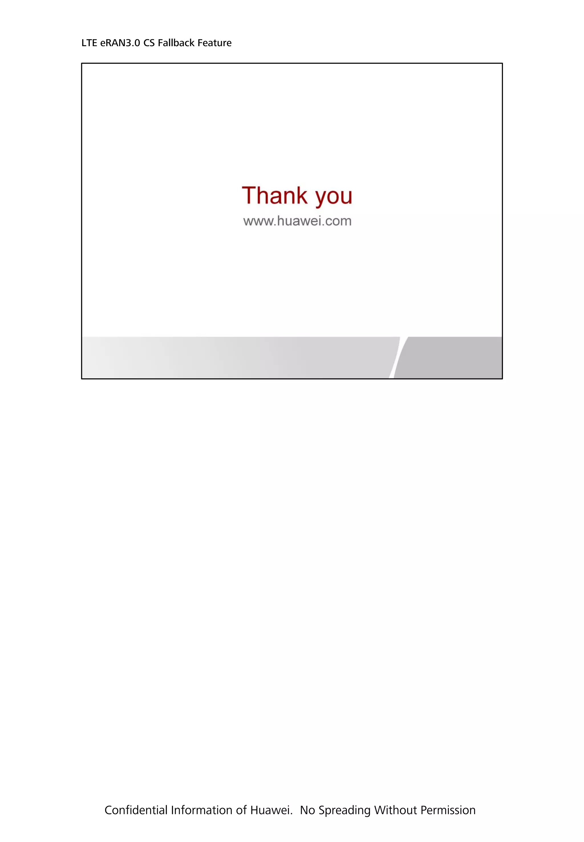 LTE eRAN3.0 CS Fallback Feature
Confidential Information of Huawei. No Spreading Without Permission
 