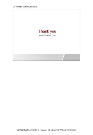 LTE eRAN3.0 CS Fallback Feature
Confidential Information of Huawei. No Spreading Without Permission
 