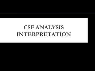 CSF ANALYSIS
INTERPRETATION
 
