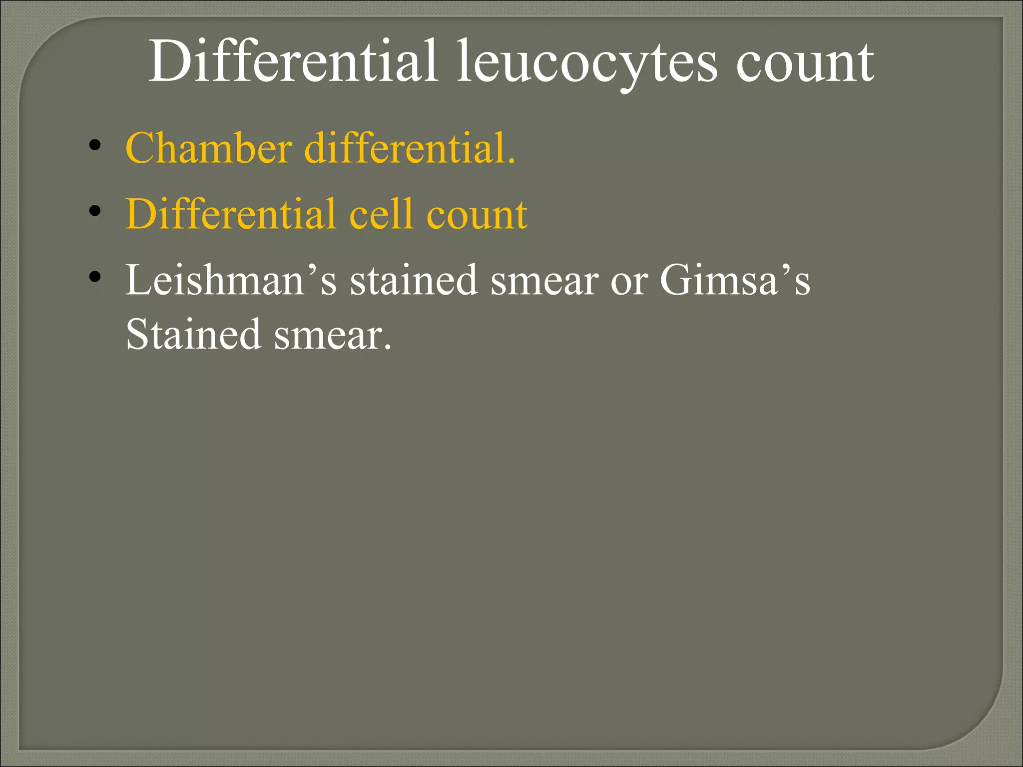 Differential leucocytes count Chamber differential. Differential cell count Leishman’s stained smear or Gimsa’s Stained smear. 