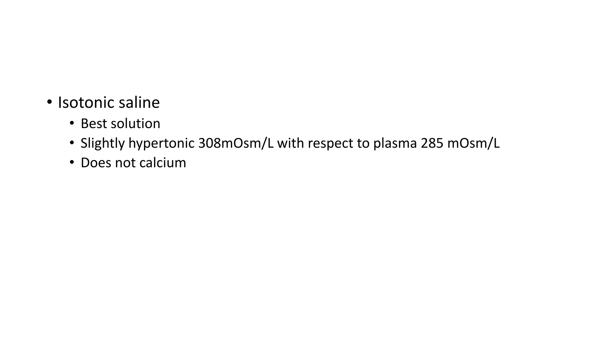 • Isotonic saline
• Best solution
• Slightly hypertonic 308mOsm/L with respect to plasma 285 mOsm/L
• Does not calcium
 