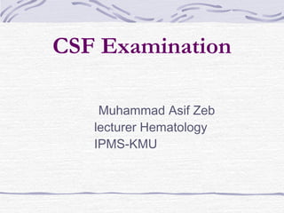 CSF Examination
Muhammad Asif Zeb
lecturer Hematology
IPMS-KMU
 