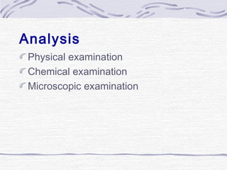 Analysis
Physical examination
Chemical examination
Microscopic examination
 