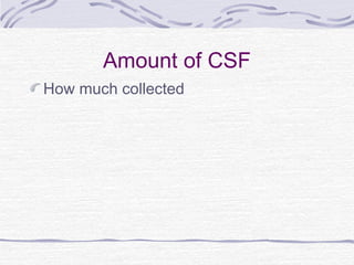 Amount of CSF
How much collected
 