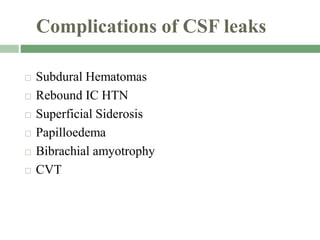 Complications of CSF leaks
 Subdural Hematomas
 Rebound IC HTN
 Superficial Siderosis
 Papilloedema
 Bibrachial amyotrophy
 CVT
 