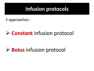 Infusion protocols
2 approaches:
 Constant infusion protocol
 Bolus infusion protocol
 
