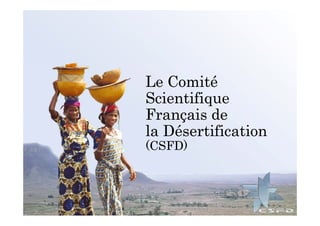 Le Comité
Scientifique
Français de
la Désertification
(CSFD)
 