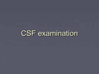 CSF examinationCSF examination
 