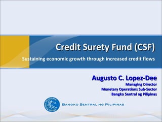 Presented during the 26th
Anniversary of the CDA
Quezon City
Credit Surety Fund (CSF)Credit Surety Fund (CSF)
Sustaining economic growth through increased credit flows
 