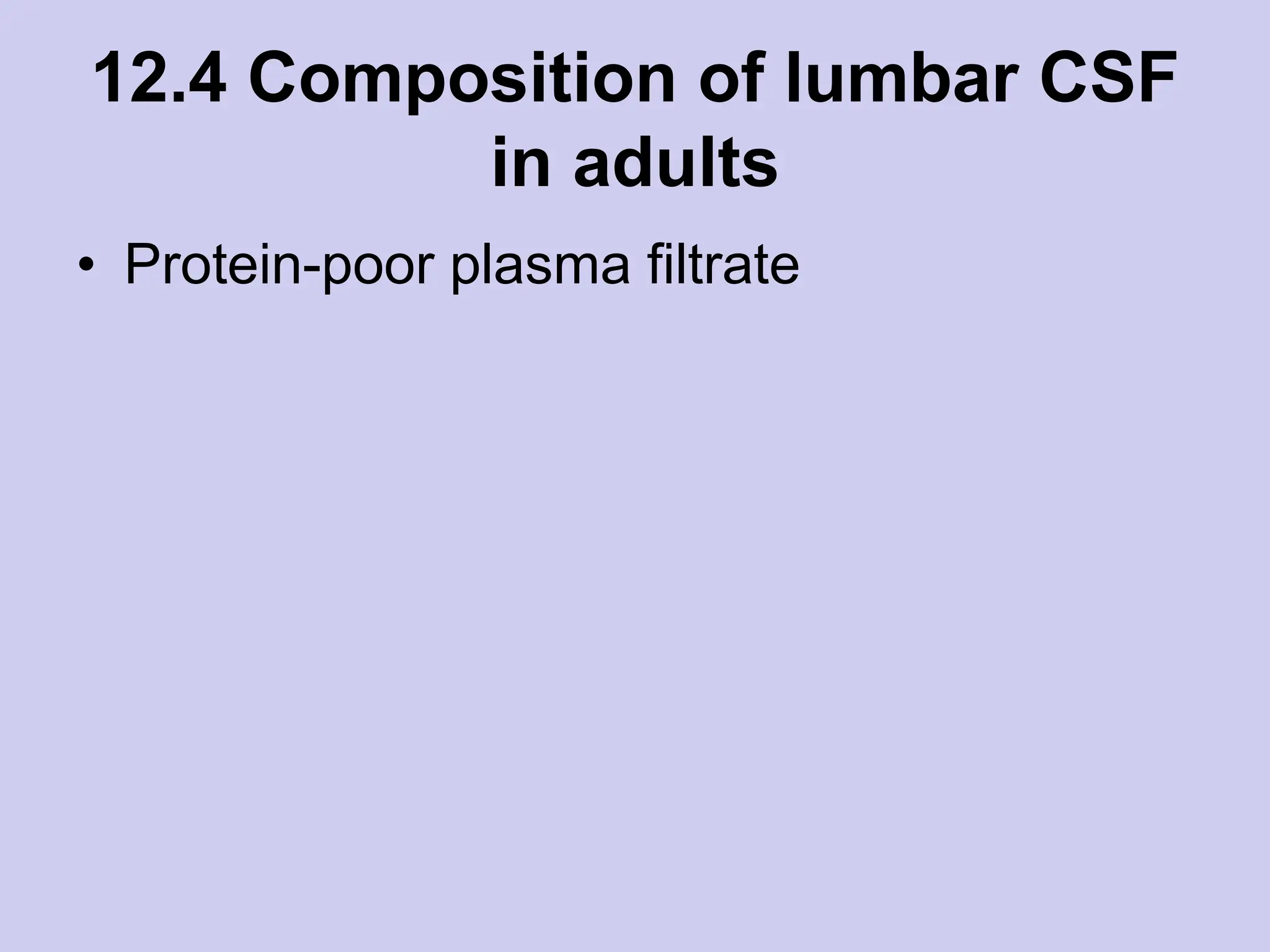 12.4 Composition of lumbar CSF
in adults
• Protein-poor plasma filtrate
 