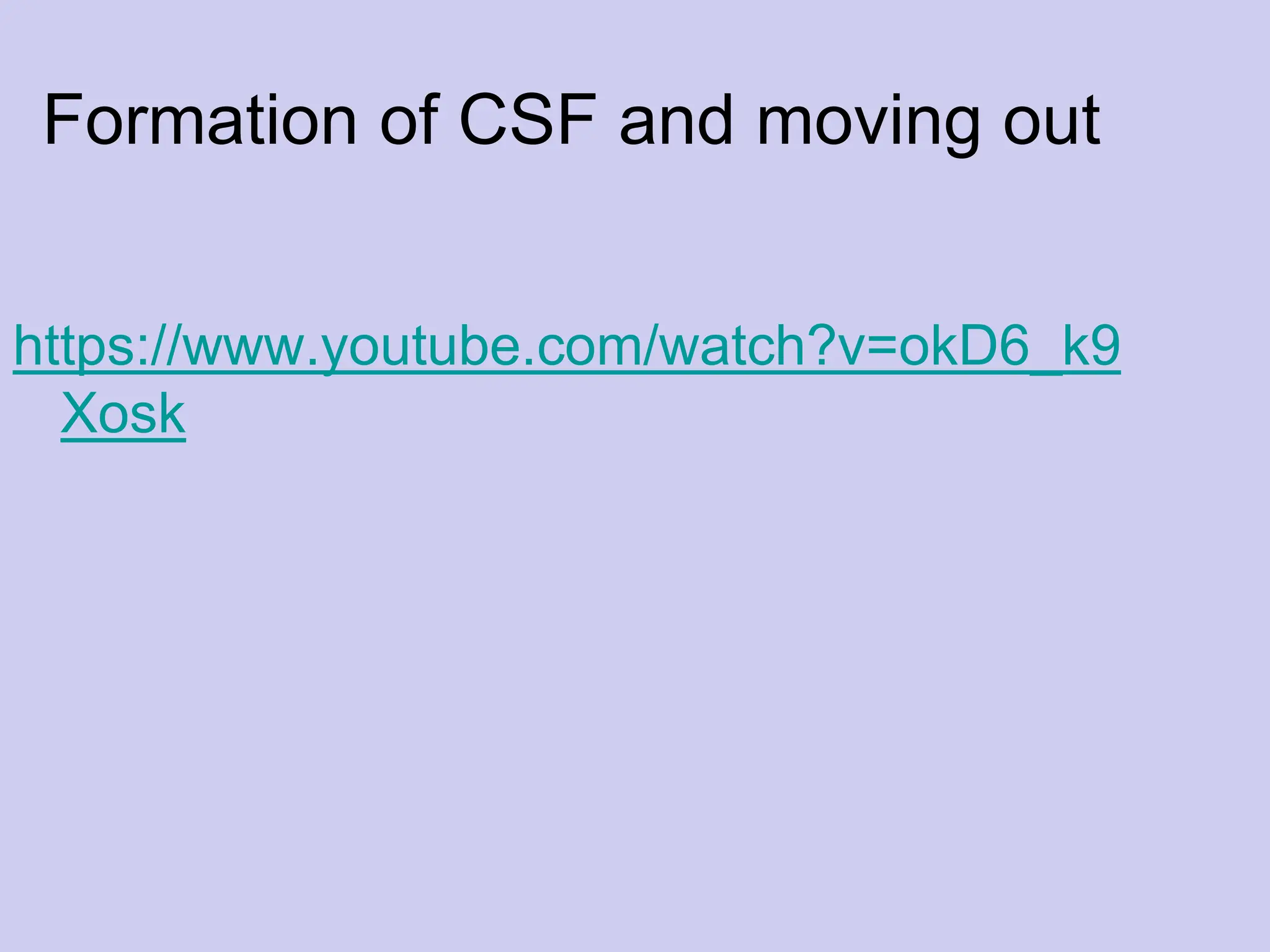 Formation of CSF and moving out
https://www.youtube.com/watch?v=okD6_k9
Xosk
 