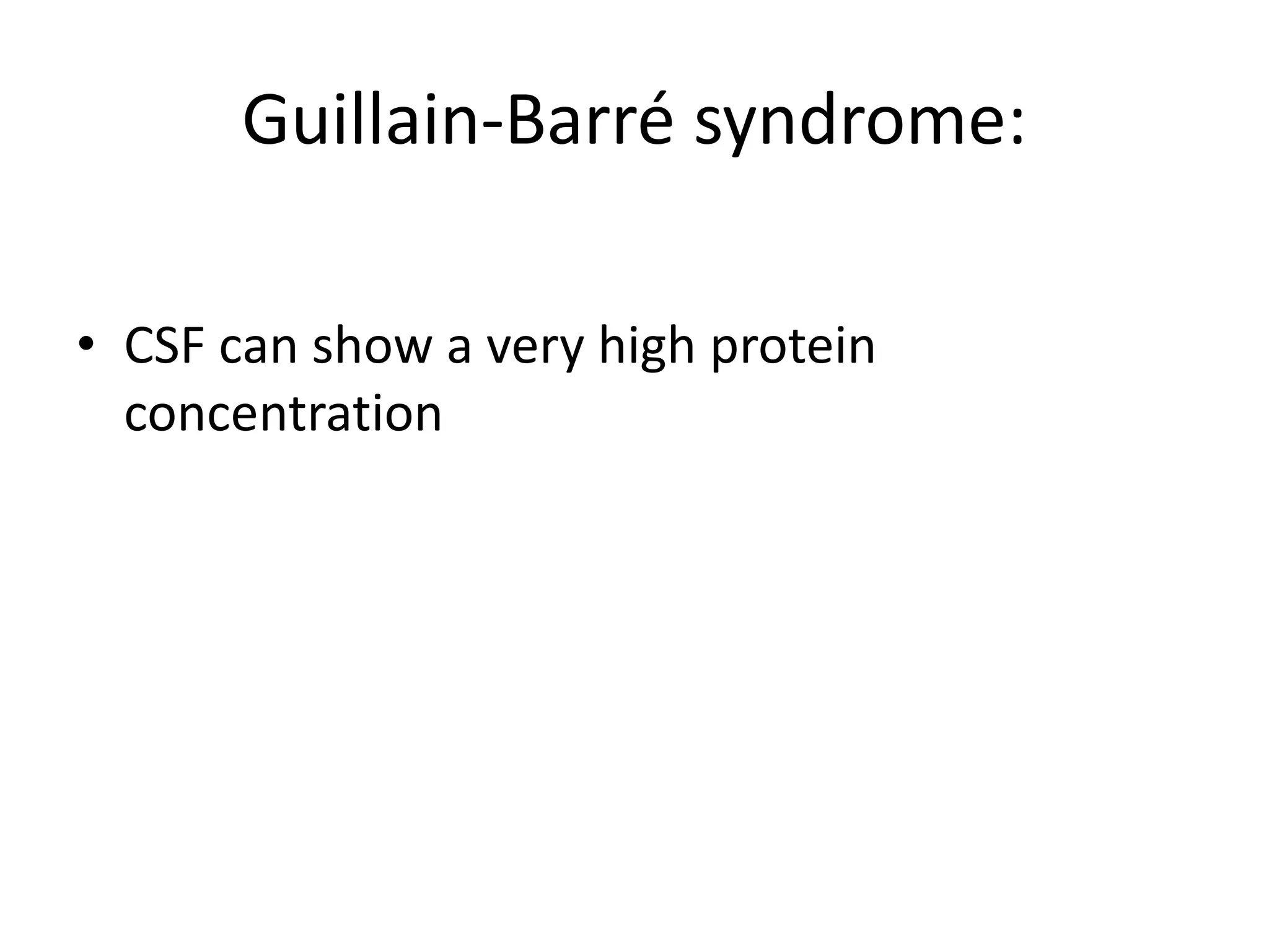 Guillain-Barré syndrome:
• CSF can show a very high protein
concentration
 