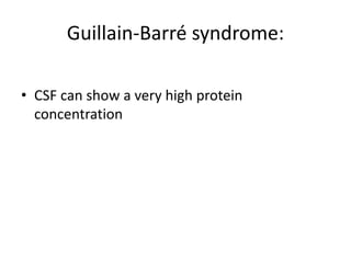 Guillain-Barré syndrome:
• CSF can show a very high protein
concentration
 
