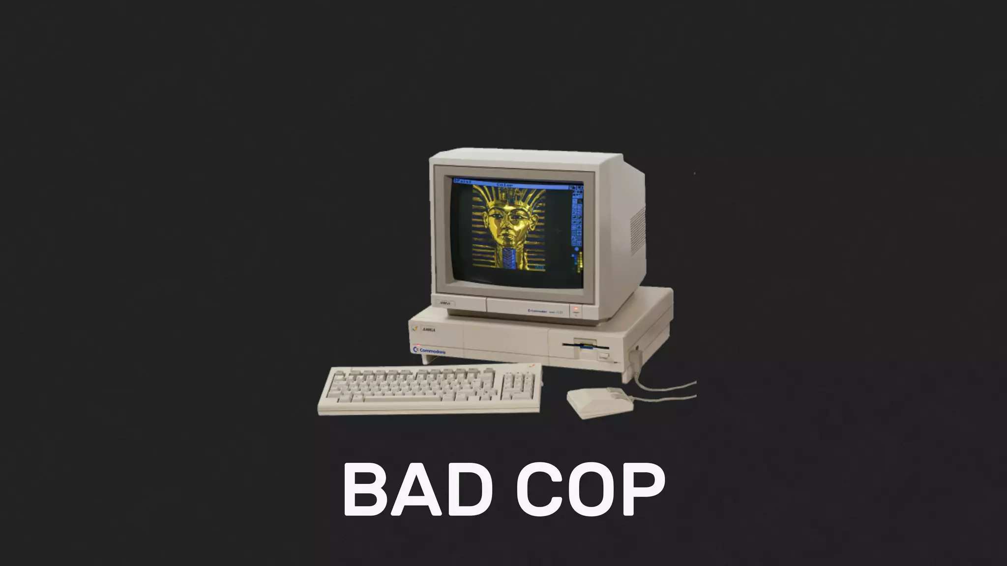 BAD COP
 