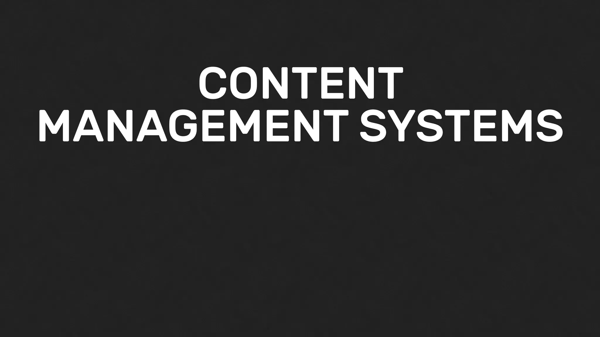 CONTENT
MANAGEMENT SYSTEMS
 