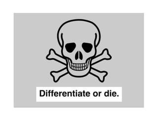 Differentiate or die."
 