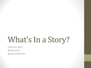 What’s In a Story?
CSForum 2013
#csforum13
@marsinthestars
 