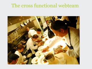The cross functional webteam
 