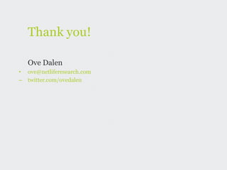 Thank you!

    Ove Dalen
•   ove@netliferesearch.com
–   twitter.com/ovedalen
 