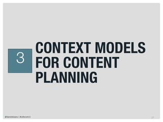CONTEXT MODELS
           3 FOR CONTENT
             PLANNING

@danieleizans | #csforum11    27
 