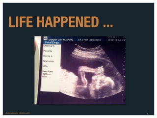 LIFE HAPPENED ...




@danieleizans | #csforum11    4
 