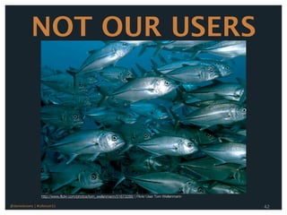 NOT OUR USERS




                  http://www.flickr.com/photos/tom_weilenmann/51673288/ | Flickr User Tom Weilenmann

@danieleizans | #csforum11                                                                             42
 