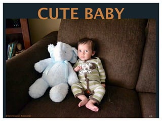 CUTE BABY




@danieleizans | #csforum11                49
 