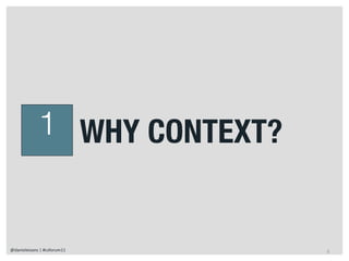 1 WHY CONTEXT?


@danieleizans | #csforum11    8
 