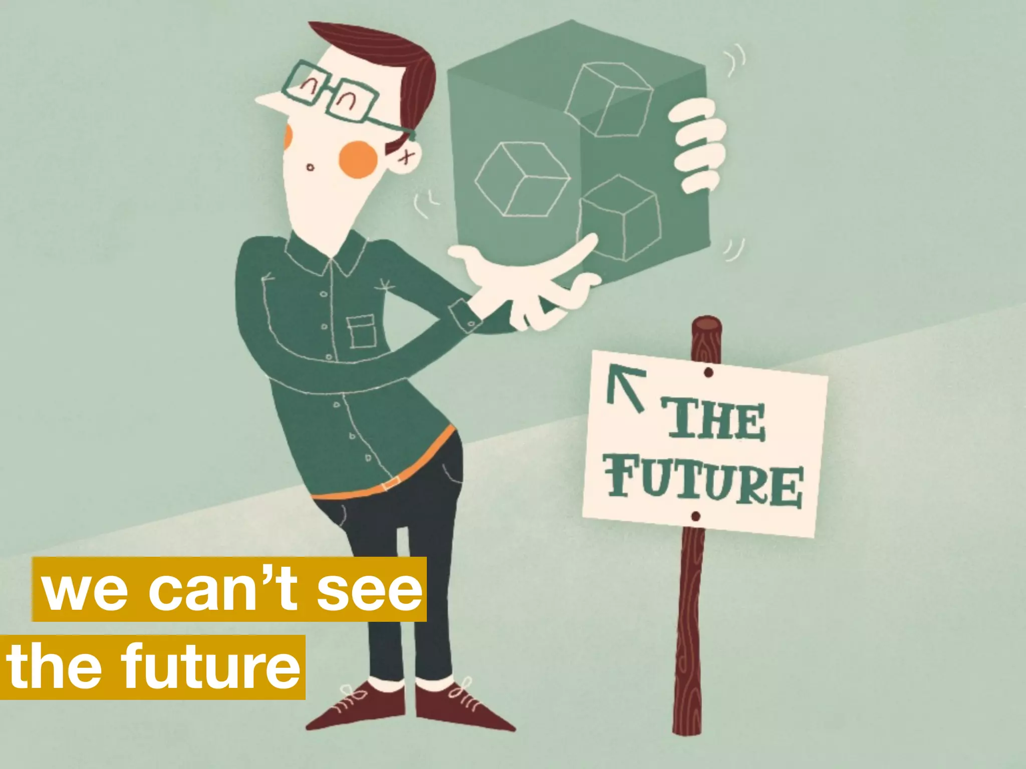 we can’t see
the future
 