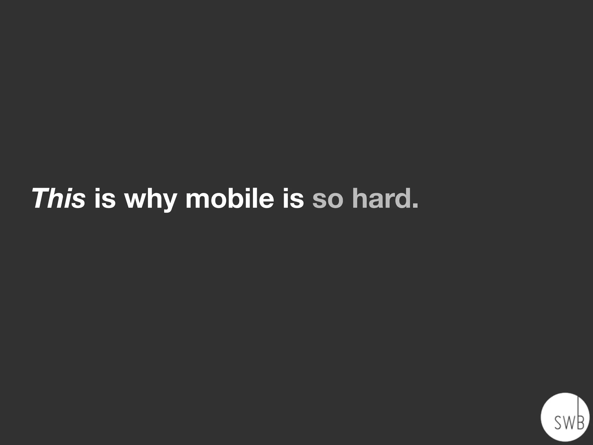 This is why mobile is so hard.
 