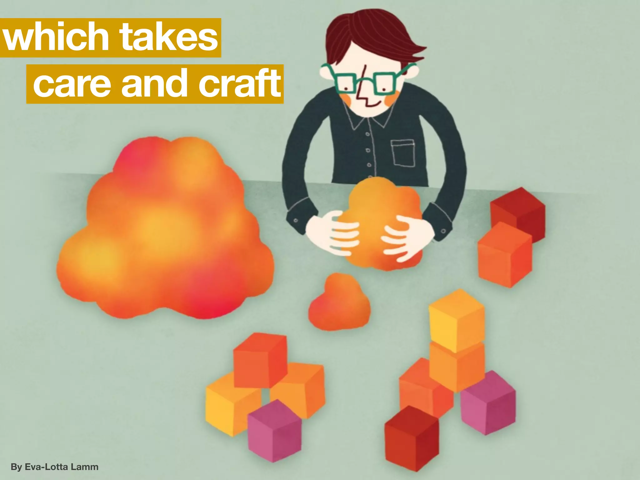which takes
 care and craft




By Eva-Lotta Lamm
 