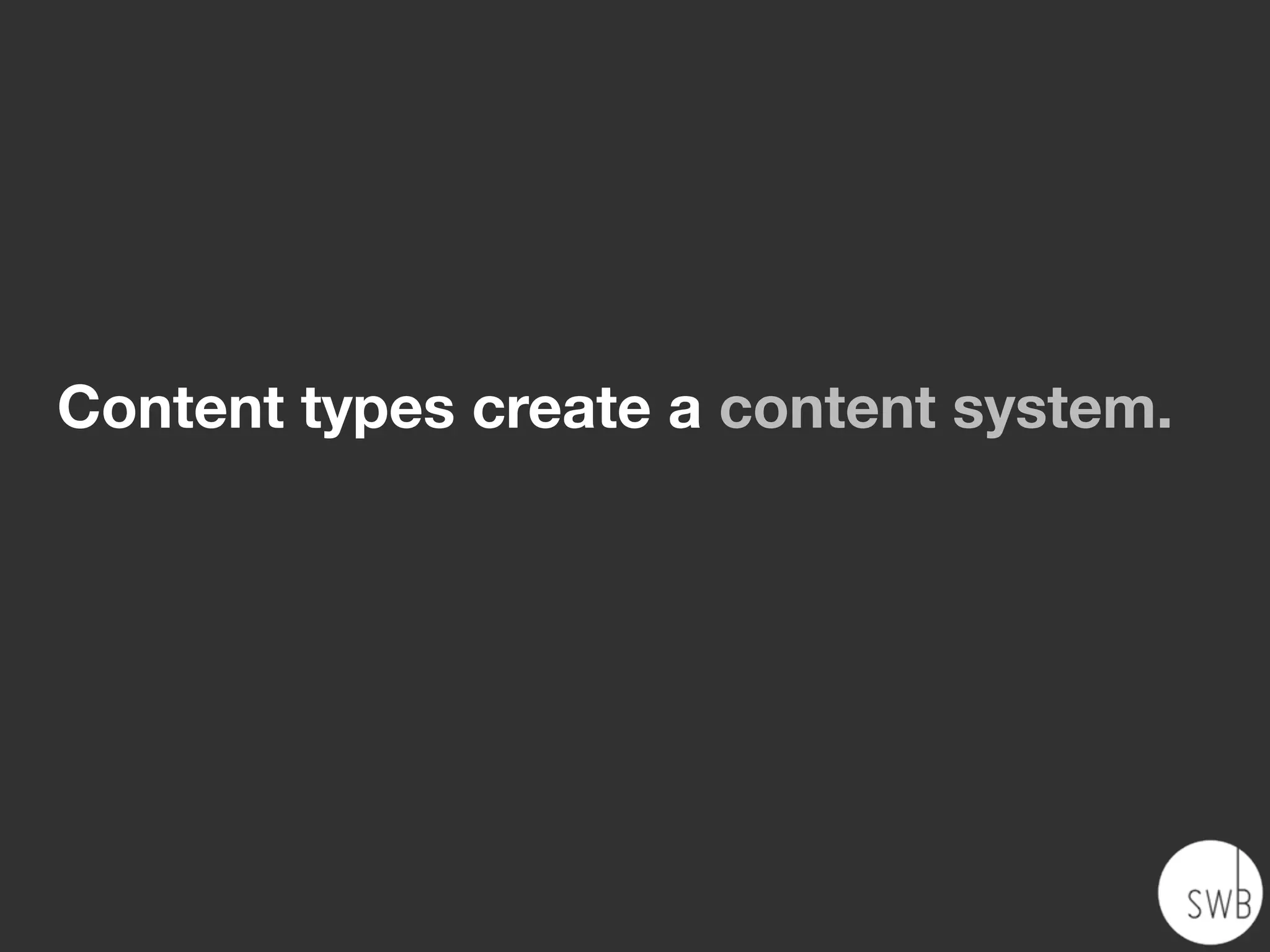 Content types create a content system.
 