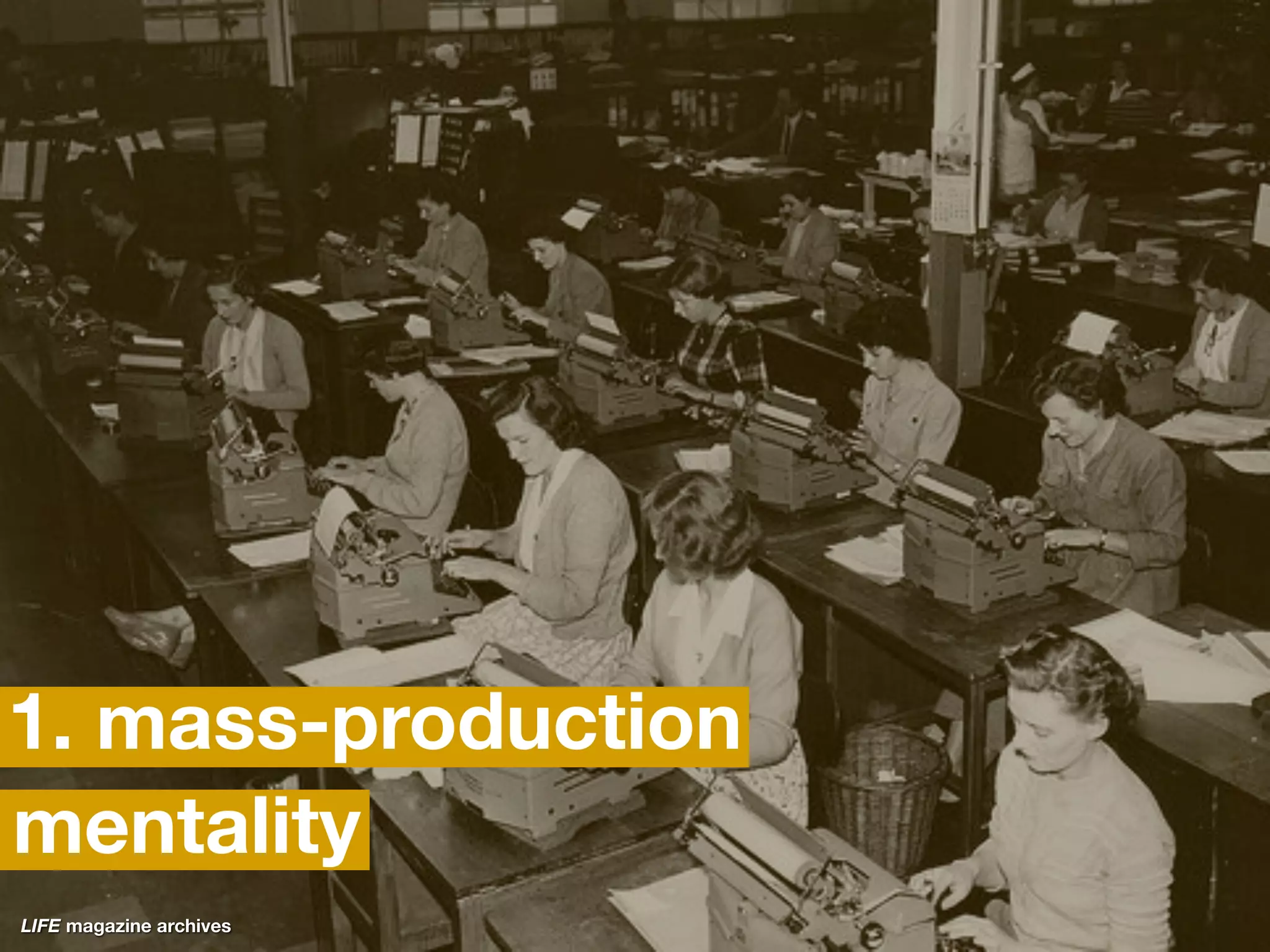 1. mass-production
mentality
LIFE magazine archives
 