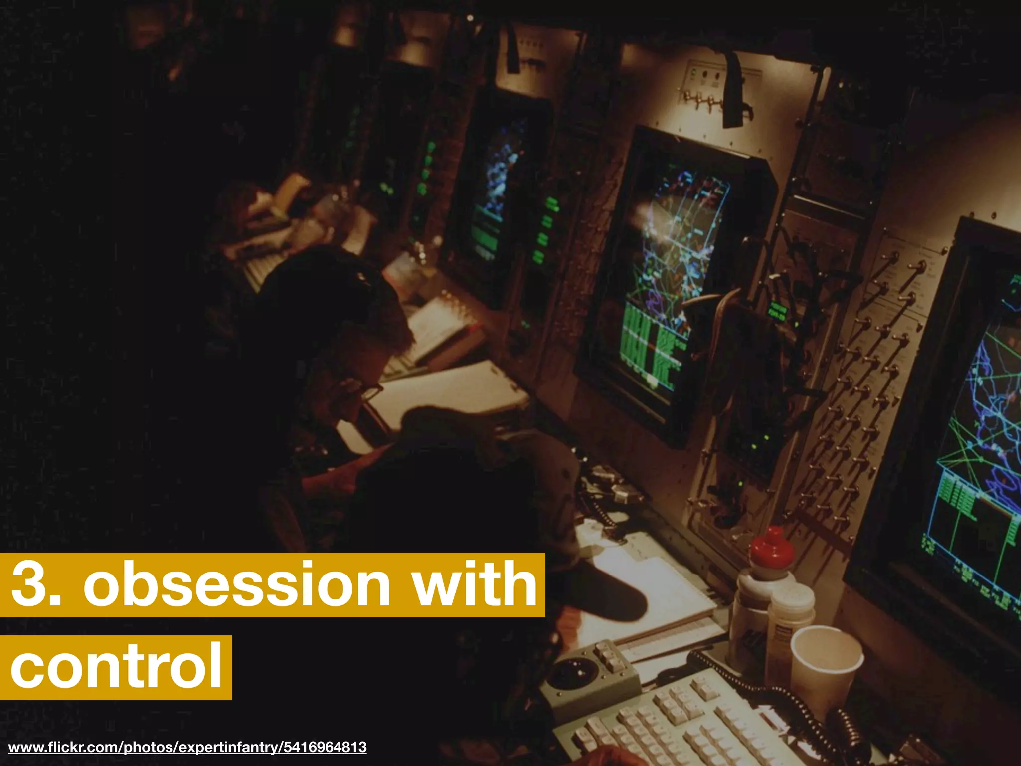 3. obsession with
control
www.ﬂickr.com/photos/expertinfantry/5416964813
 