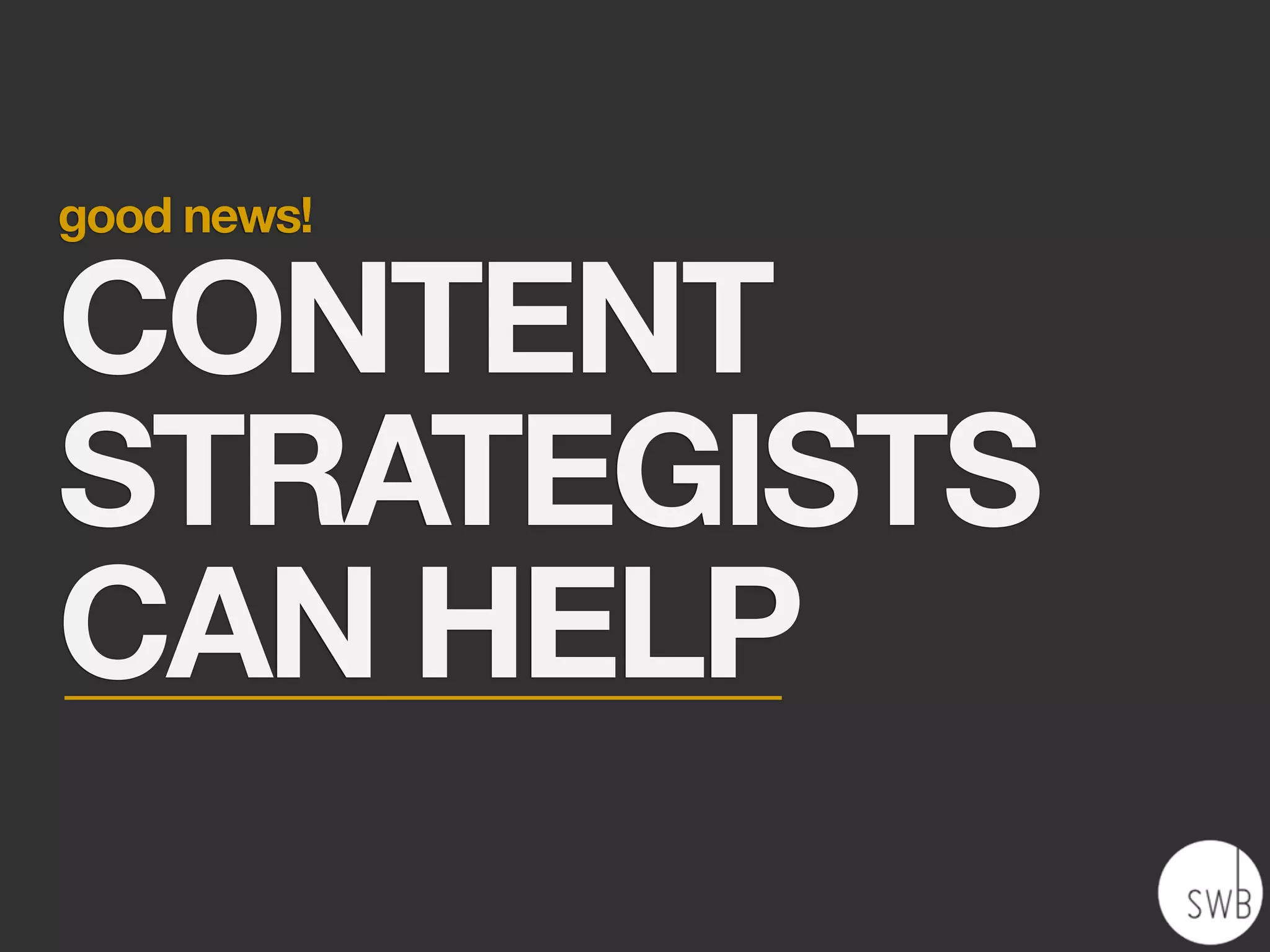 good news!

CONTENT
STRATEGISTS
CAN HELP
 