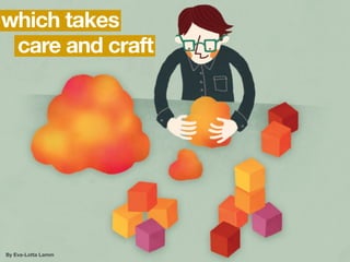 which takes
 care and craft




By Eva-Lotta Lamm
 