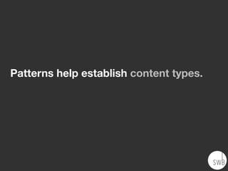 Patterns help establish content types.
 