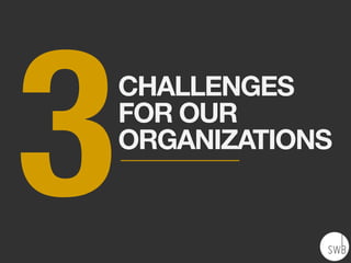 3   CHALLENGES
    FOR OUR
    ORGANIZATIONS
 