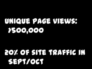 Unique page views:
 >500,000

20% of site traffic in
 Sept/Oct
 