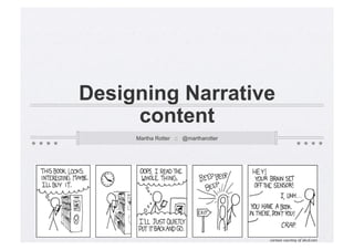 Designing Narrative
     content
     Martha Rotter :: @martharotter




                                      cartoon courtesy of xkcd.com	

 