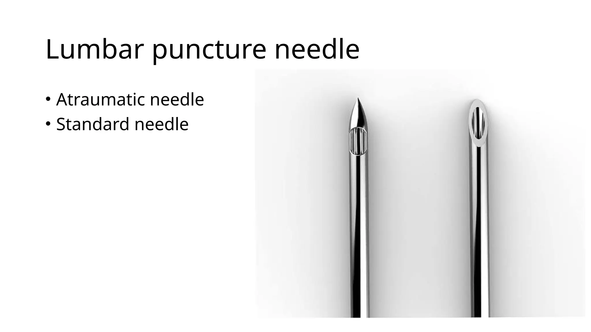 Lumbar puncture needle
• Atraumatic needle
• Standard needle
 