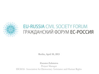 Berlin, April 10, 2013
Zuzana Zalanova
Project Manager
DEMAS- Association for Democracy Assistance and Human Rights
 