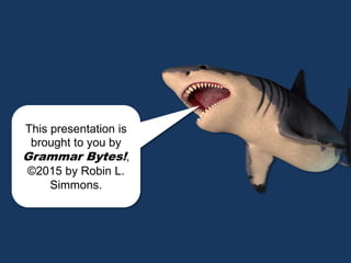 chomp!
chomp!
This presentation is
brought to you by
Grammar Bytes!,
©2015 by Robin L.
Simmons.
 