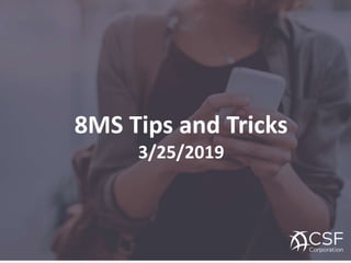 8MS Tips and Tricks
3/25/2019
 