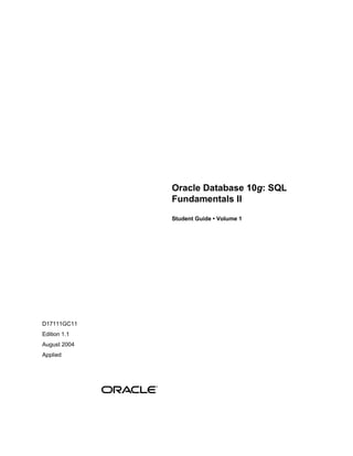 Oracle Database 10 g : SQL Fundamentals II Student Guide • Volume 1 D17111GC11 Edition 1.1 August 2004 Applied 